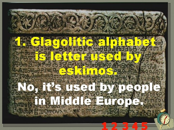 1. Glagolitic alphabet is letter used by eskimos. No, it’s used by people in