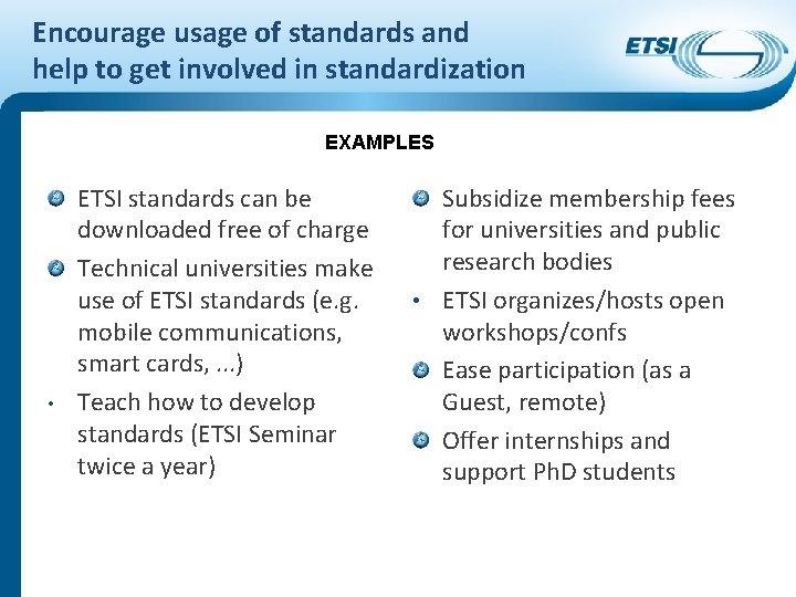 Encourage usage of standards and help to get involved in standardization EXAMPLES • ETSI