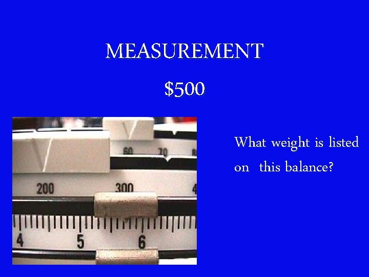 MEASUREMENT $500 What weight is listed on this balance? 