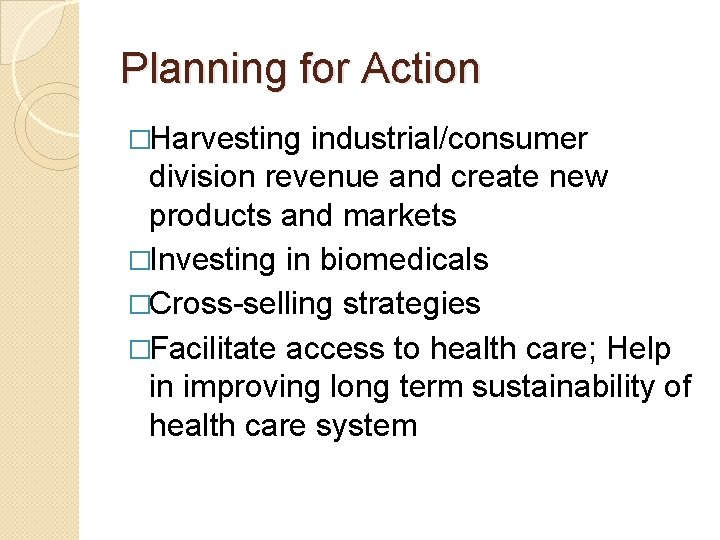 Planning for Action �Harvesting industrial/consumer division revenue and create new products and markets �Investing