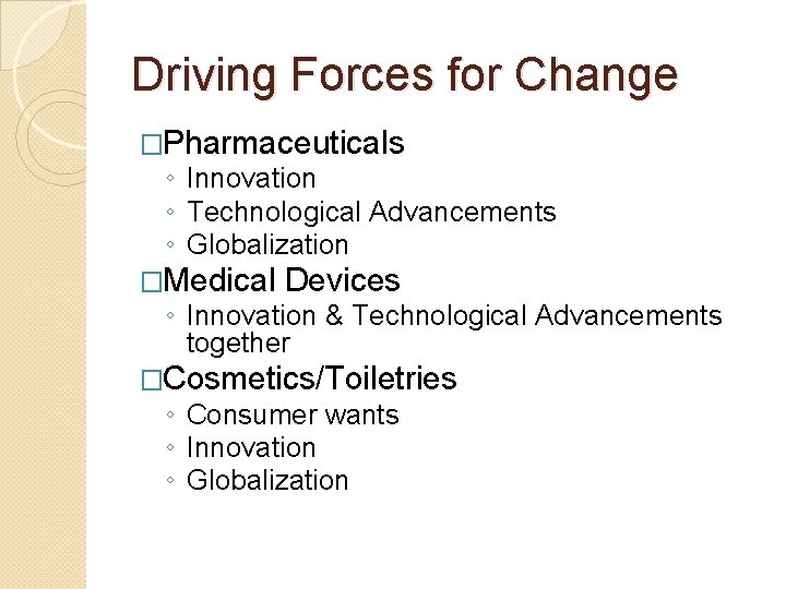 Driving Forces for Change �Pharmaceuticals ◦ Innovation ◦ Technological Advancements ◦ Globalization �Medical Devices