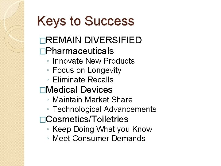 Keys to Success �REMAIN DIVERSIFIED �Pharmaceuticals ◦ Innovate New Products ◦ Focus on Longevity