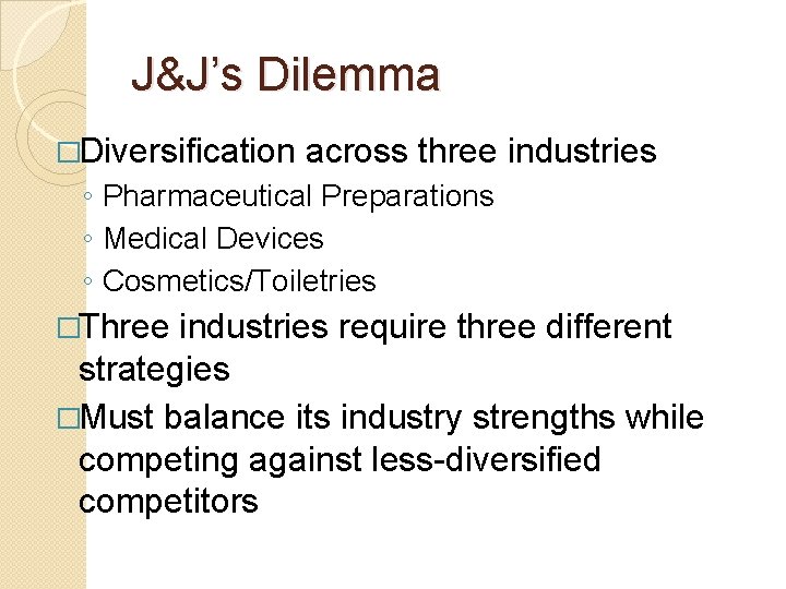 J&J’s Dilemma �Diversification across three industries ◦ Pharmaceutical Preparations ◦ Medical Devices ◦ Cosmetics/Toiletries