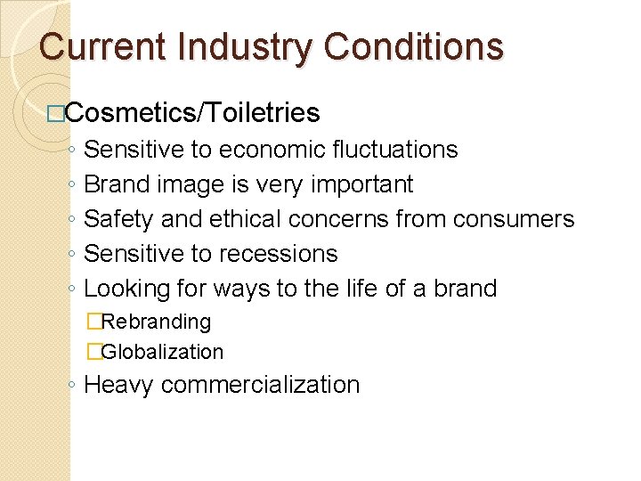 Current Industry Conditions �Cosmetics/Toiletries ◦ ◦ ◦ Sensitive to economic fluctuations Brand image is