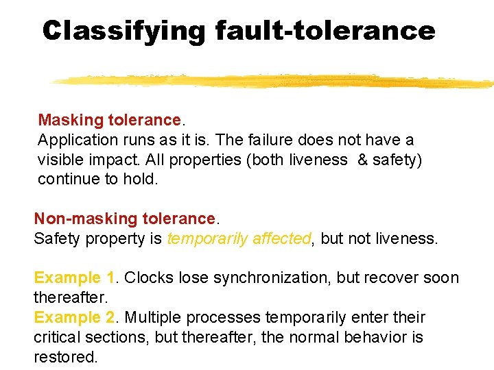 Classifying fault-tolerance Masking tolerance. Application runs as it is. The failure does not have