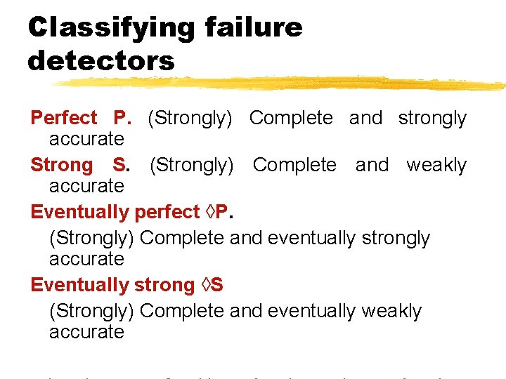 Classifying failure detectors Perfect P. (Strongly) Complete and strongly accurate Strong S. (Strongly) Complete