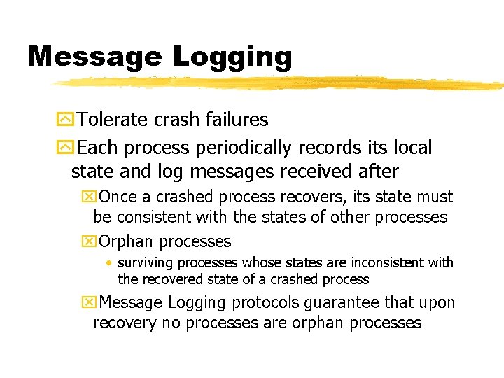 Message Logging y. Tolerate crash failures y. Each process periodically records its local state