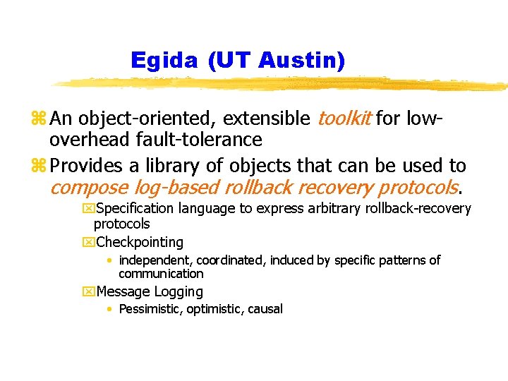 Egida (UT Austin) z An object-oriented, extensible toolkit for lowoverhead fault-tolerance z Provides a