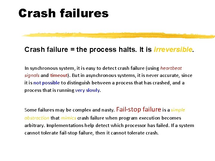 Crash failures Crash failure = the process halts. It is irreversible. In synchronous system,