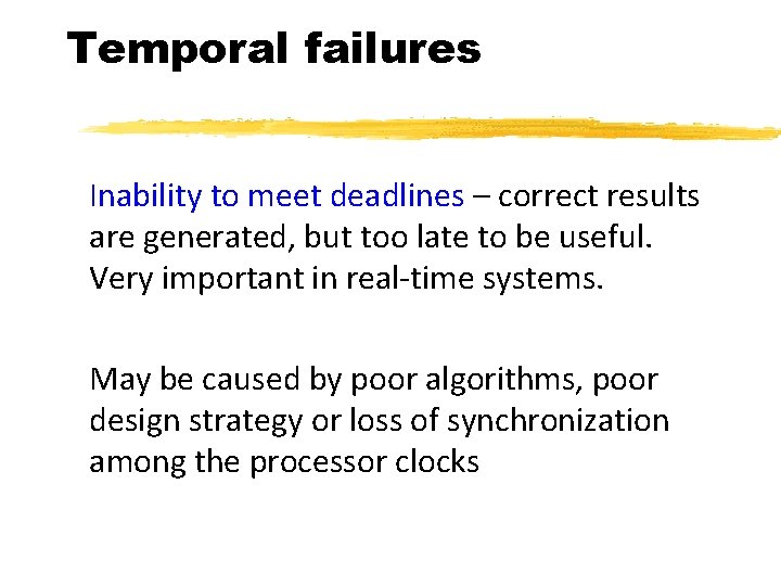 Temporal failures Inability to meet deadlines – correct results are generated, but too late