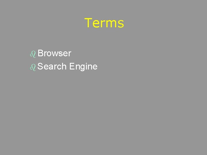 Terms b Browser b Search Engine 