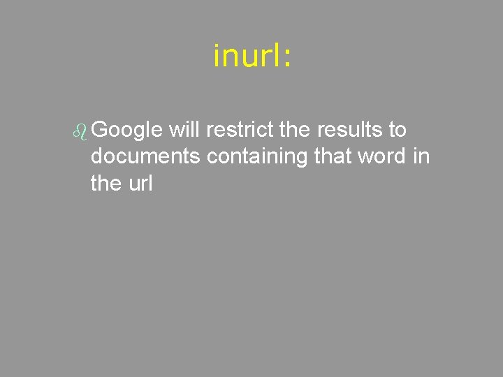 inurl: b Google will restrict the results to documents containing that word in the