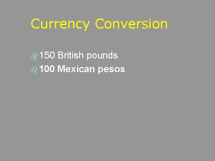 Currency Conversion b 150 British pounds b 100 Mexican pesos 