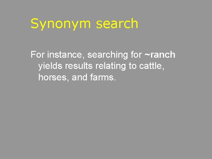 Synonym search For instance, searching for ~ranch yields results relating to cattle, horses, and