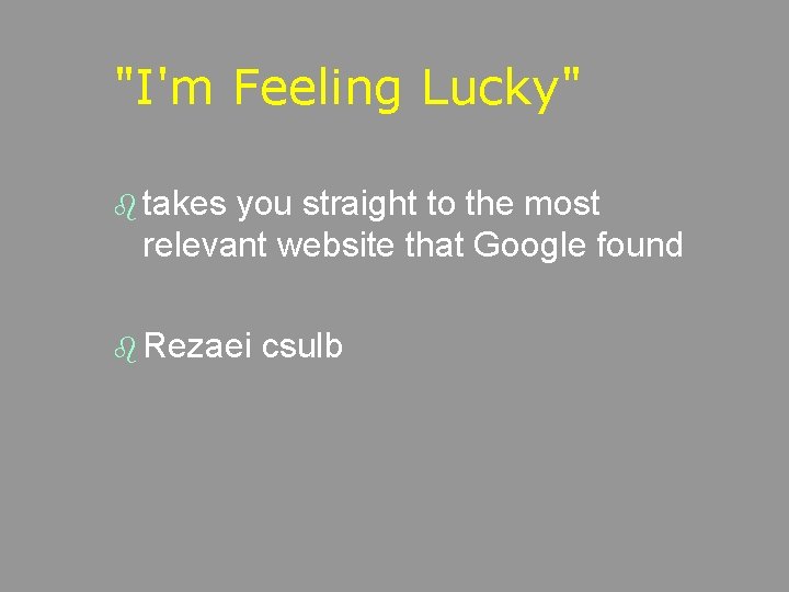 "I'm Feeling Lucky" b takes you straight to the most relevant website that Google