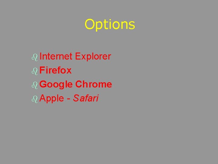 Options b Internet Explorer b Firefox b Google Chrome b Apple - Safari 