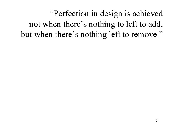 “Perfection in design is achieved not when there’s nothing to left to add, but