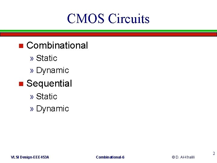 CMOS Circuits n Combinational » Static » Dynamic n Sequential » Static » Dynamic