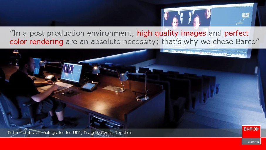 ”In a post production environment, high quality images and perfect color rendering are an