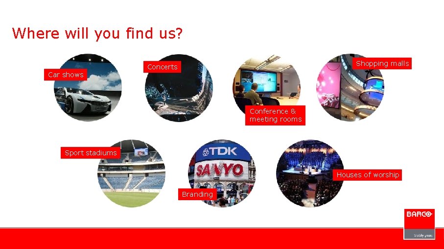 Where will you find us? Car shows Shopping malls Concerts Conference & meeting rooms