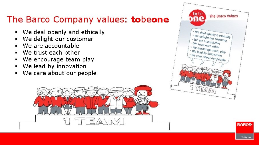 The Barco Company values: tobeone § § § § We We deal openly and