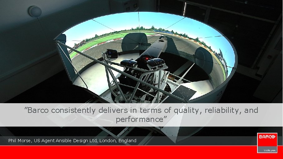 ”Barco consistently delivers in terms of quality, reliability, and performance” Phil Morse, US Agent