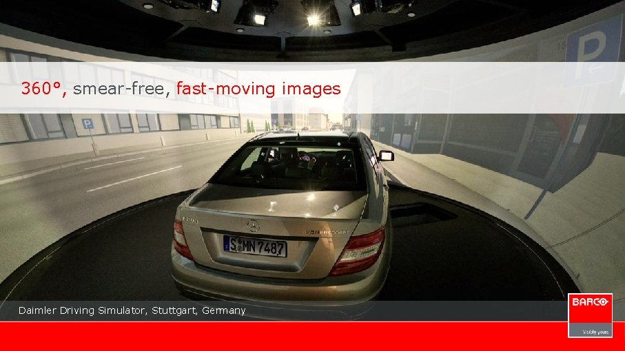 360°, smear-free, fast-moving images Daimler Driving Simulator, Stuttgart, Germany 