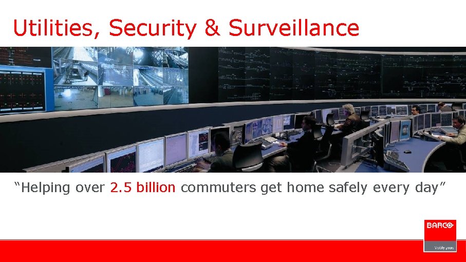 Utilities, Security & Surveillance “Helping over 2. 5 billion commuters get home safely every