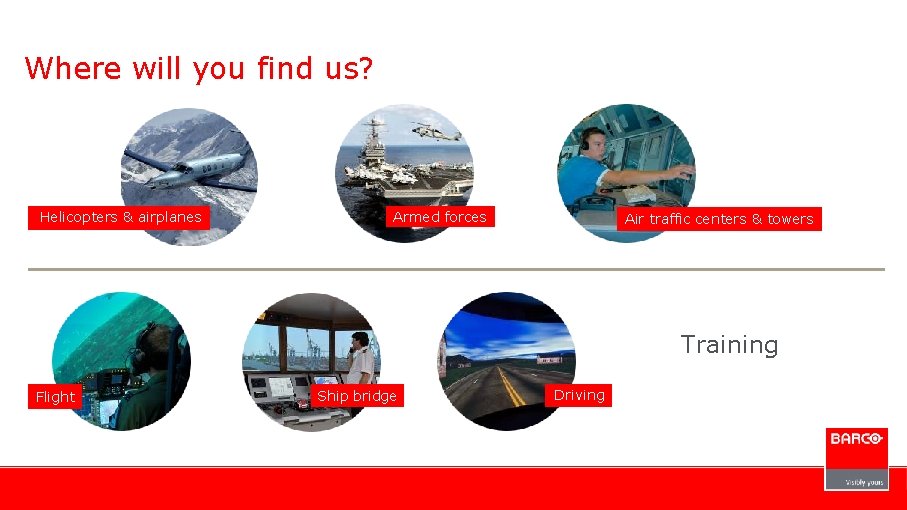 Where will you find us? Helicopters & airplanes Armed forces Air traffic centers &