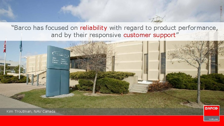 “Barco has focused on reliability with regard to product performance, and by their responsive