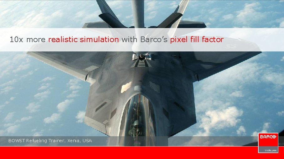 10 x more realistic simulation with Barco’s pixel fill factor BOWST Refueling Trainer, Xenia,