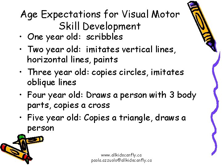 Age Expectations for Visual Motor Skill Development • One year old: scribbles • Two