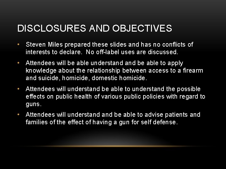 DISCLOSURES AND OBJECTIVES • Steven Miles prepared these slides and has no conflicts of