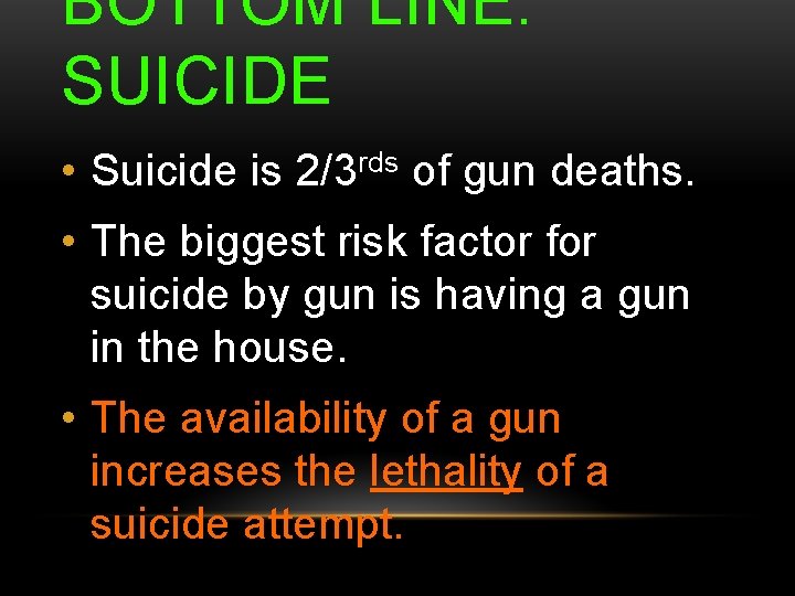 BOTTOM LINE: SUICIDE • Suicide is 2/3 rds of gun deaths. • The biggest