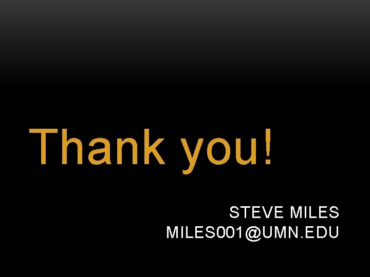 Thank you! STEVE MILES 001@UMN. EDU 