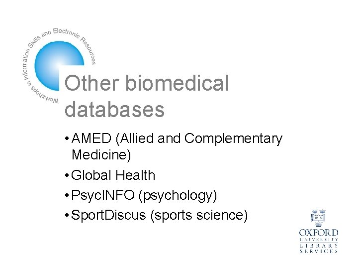 Other biomedical databases • AMED (Allied and Complementary Medicine) • Global Health • Psyc.