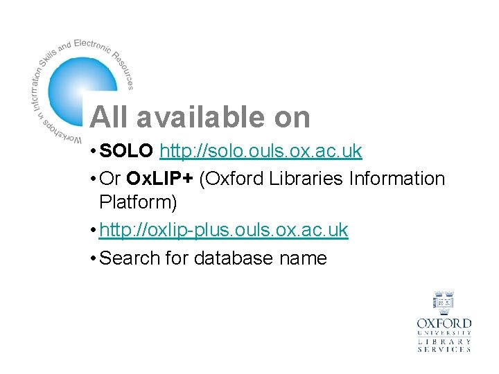 All available on • SOLO http: //solo. ouls. ox. ac. uk • Or Ox.