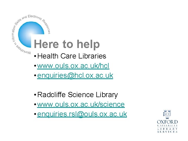 Here to help • Health Care Libraries • www. ouls. ox. ac. uk/hcl •
