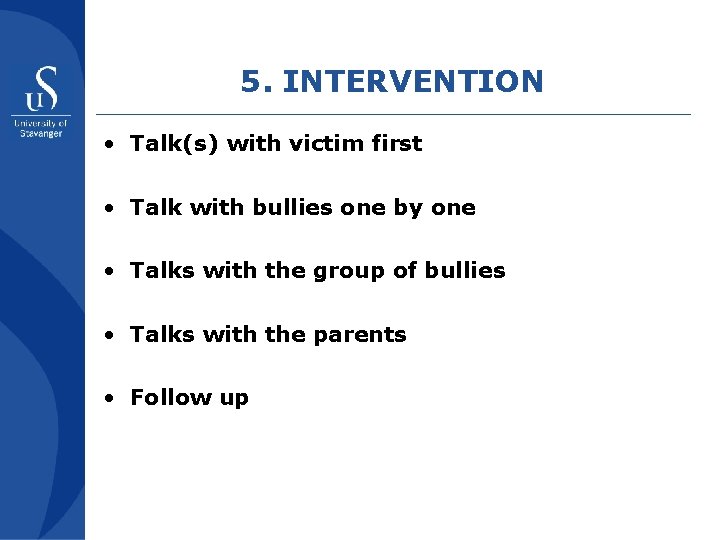 5. INTERVENTION • Talk(s) with victim first • Talk with bullies one by one