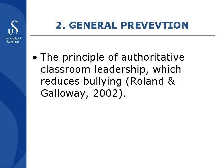 2. GENERAL PREVEVTION • The principle of authoritative classroom leadership, which reduces bullying (Roland