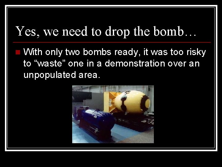 Yes, we need to drop the bomb… n With only two bombs ready, it