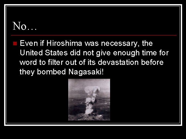 No… n Even if Hiroshima was necessary, the United States did not give enough