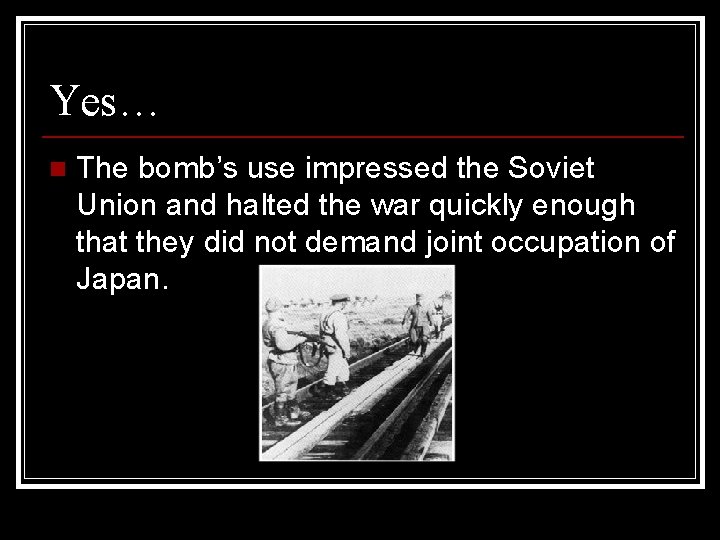 Yes… n The bomb’s use impressed the Soviet Union and halted the war quickly