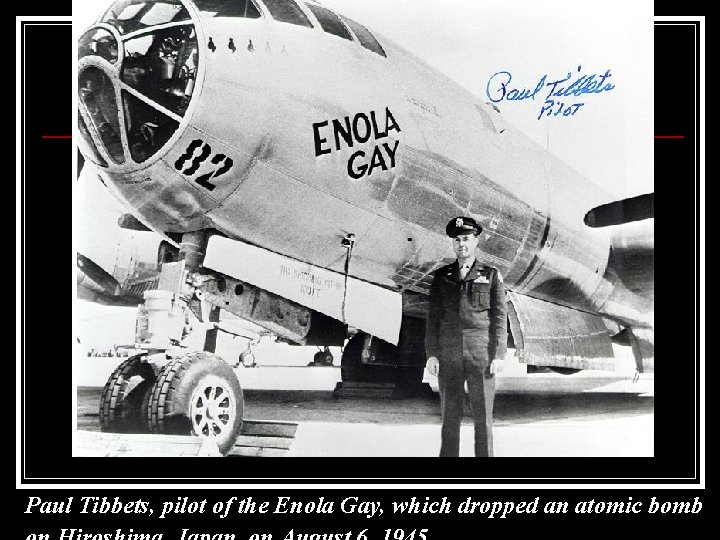 Paul Tibbets, pilot of the Enola Gay, which dropped an atomic bomb 