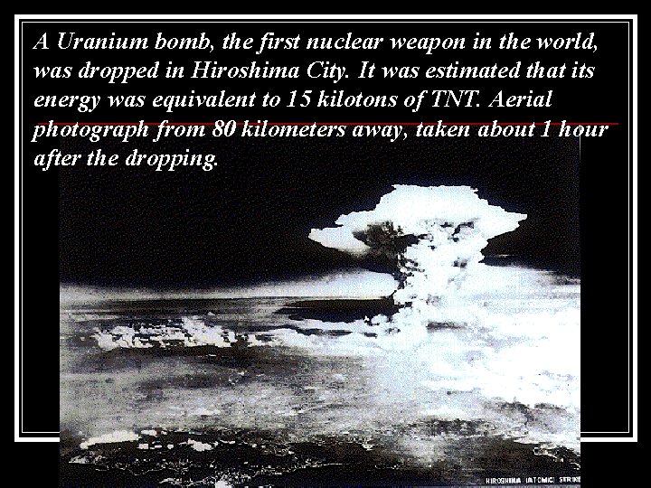 A Uranium bomb, the first nuclear weapon in the world, was dropped in Hiroshima