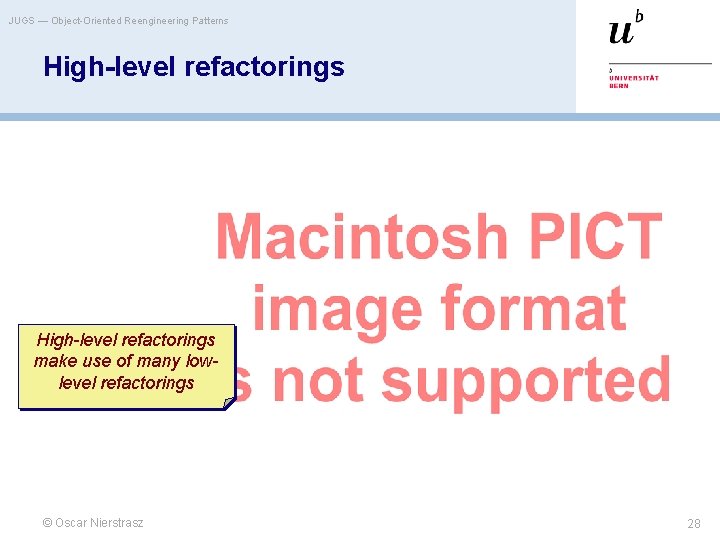 JUGS — Object-Oriented Reengineering Patterns High-level refactorings make use of many lowlevel refactorings ©