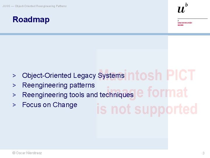 JUGS — Object-Oriented Reengineering Patterns Roadmap > Object-Oriented Legacy Systems > Reengineering patterns >