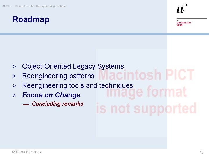 JUGS — Object-Oriented Reengineering Patterns Roadmap > Object-Oriented Legacy Systems > Reengineering patterns >