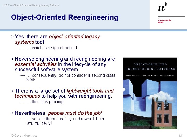 JUGS — Object-Oriented Reengineering Patterns Object-Oriented Reengineering > Yes, there are object-oriented legacy systems
