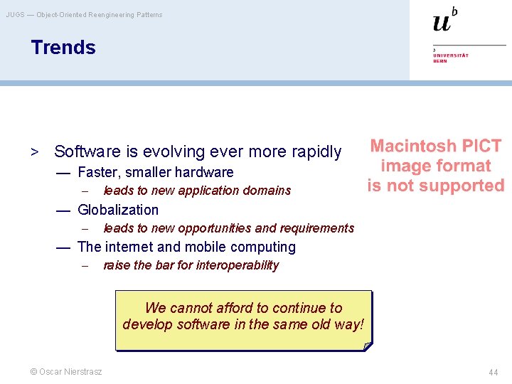 JUGS — Object-Oriented Reengineering Patterns Trends > Software is evolving ever more rapidly —